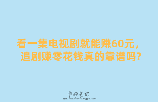 看一集电视剧就能赚60元，追剧赚零花钱真的靠谱吗? 第1张